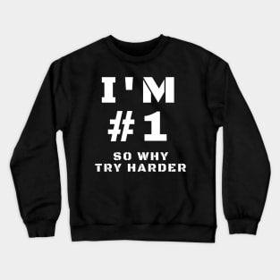 I'm Number One So Why Try Harder Crewneck Sweatshirt